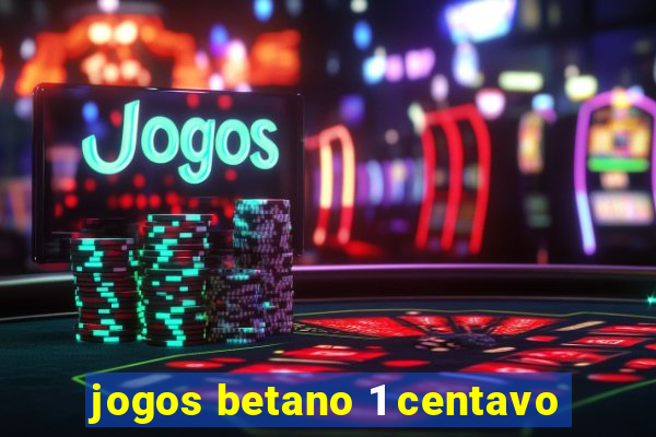 jogos betano 1 centavo